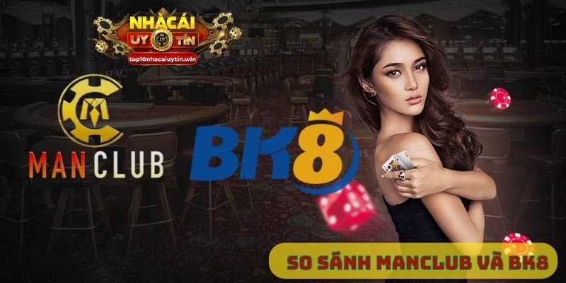 So sánh Manclub và BK8